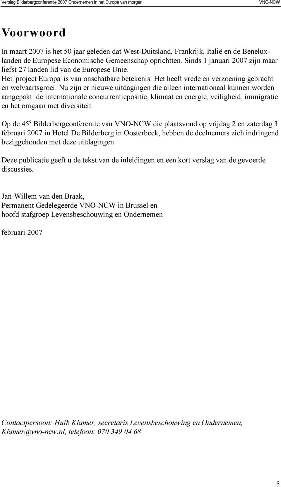 Nu zijn er nieuwe uitdagingen die alleen internationaal kunnen worden aangepakt: de internationale concurrentiepositie, klimaat en energie, veiligheid, immigratie en het omgaan met diversiteit.