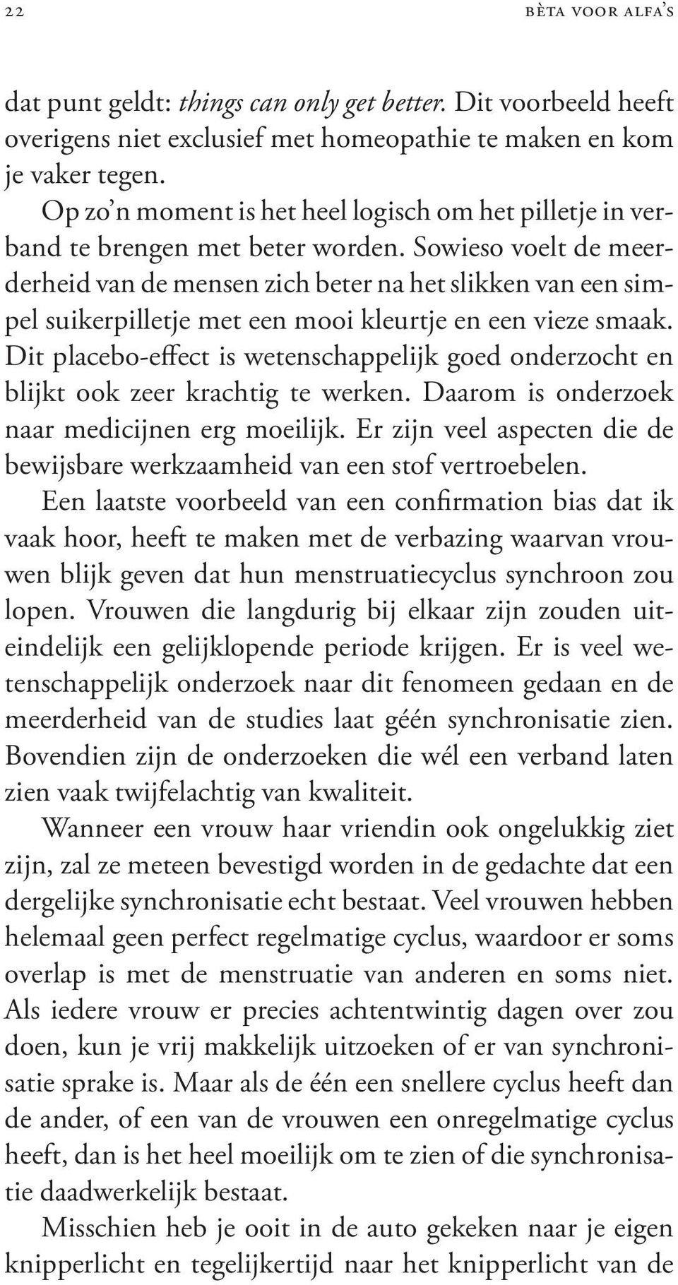 Sowieso voelt de meerderheid van de mensen zich beter na het slikken van een simpel suikerpilletje met een mooi kleurtje en een vieze smaak.