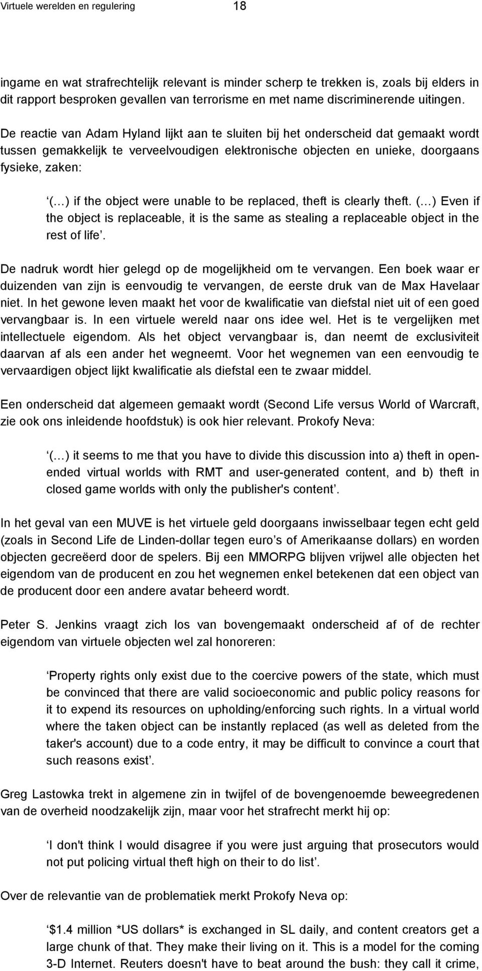 De reactie van Adam Hyland lijkt aan te sluiten bij het onderscheid dat gemaakt wordt tussen gemakkelijk te verveelvoudigen elektronische objecten en unieke, doorgaans fysieke, zaken: ( ) if the