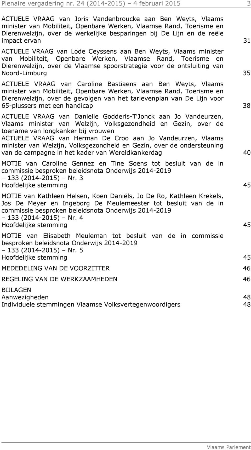 besparingen bij De Lijn en de reële impact ervan 31 ACTUELE VRAAG van Lode Ceyssens aan Ben Weyts, Vlaams minister van Mobiliteit, Openbare Werken, Vlaamse Rand, Toerisme en Dierenwelzijn, over de