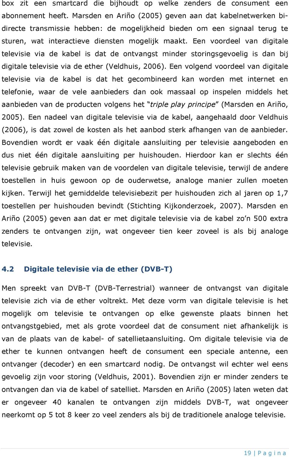 Een voordeel van digitale televisie via de kabel is dat de ontvangst minder storingsgevoelig is dan bij digitale televisie via de ether (Veldhuis, 2006).