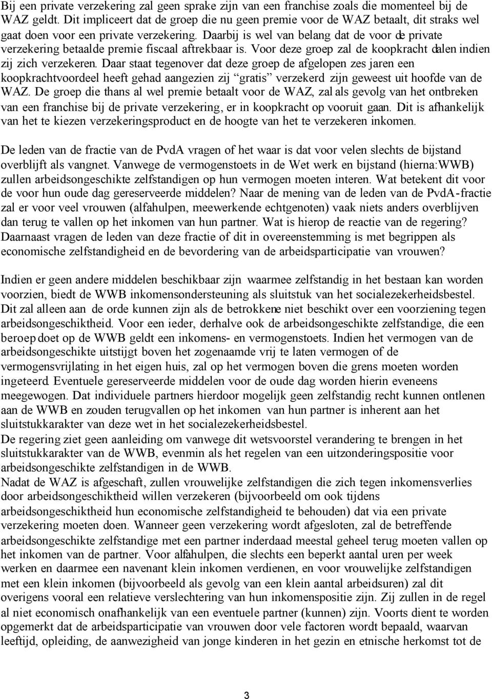 Daarbij is wel van belang dat de voor de private verzekering betaalde premie fiscaal aftrekbaar is. Voor deze groep zal de koopkracht dalen indien zij zich verzekeren.