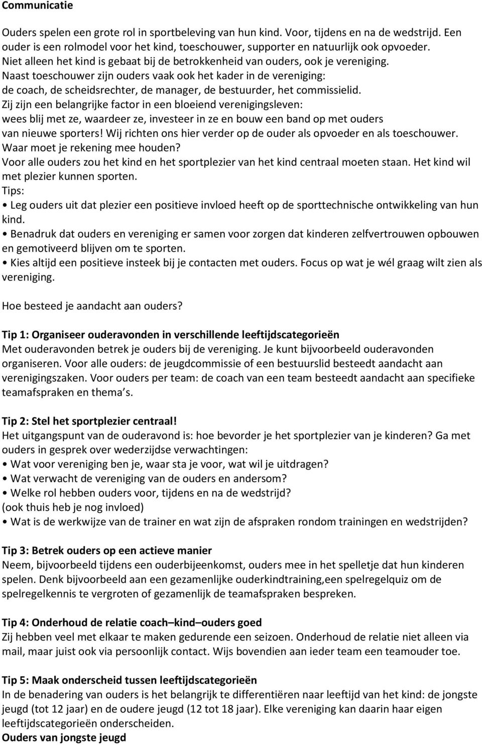 Naast toeschouwer zijn ouders vaak ook het kader in de vereniging: de coach, de scheidsrechter, de manager, de bestuurder, het commissielid.