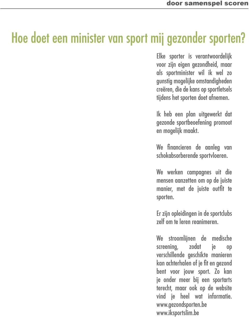 afnemen. Ik heb een plan uitgewerkt dat gezonde sportbeoefening promoot en mogelijk maakt. We financieren de aanleg van schokabsorberende sportvloeren.