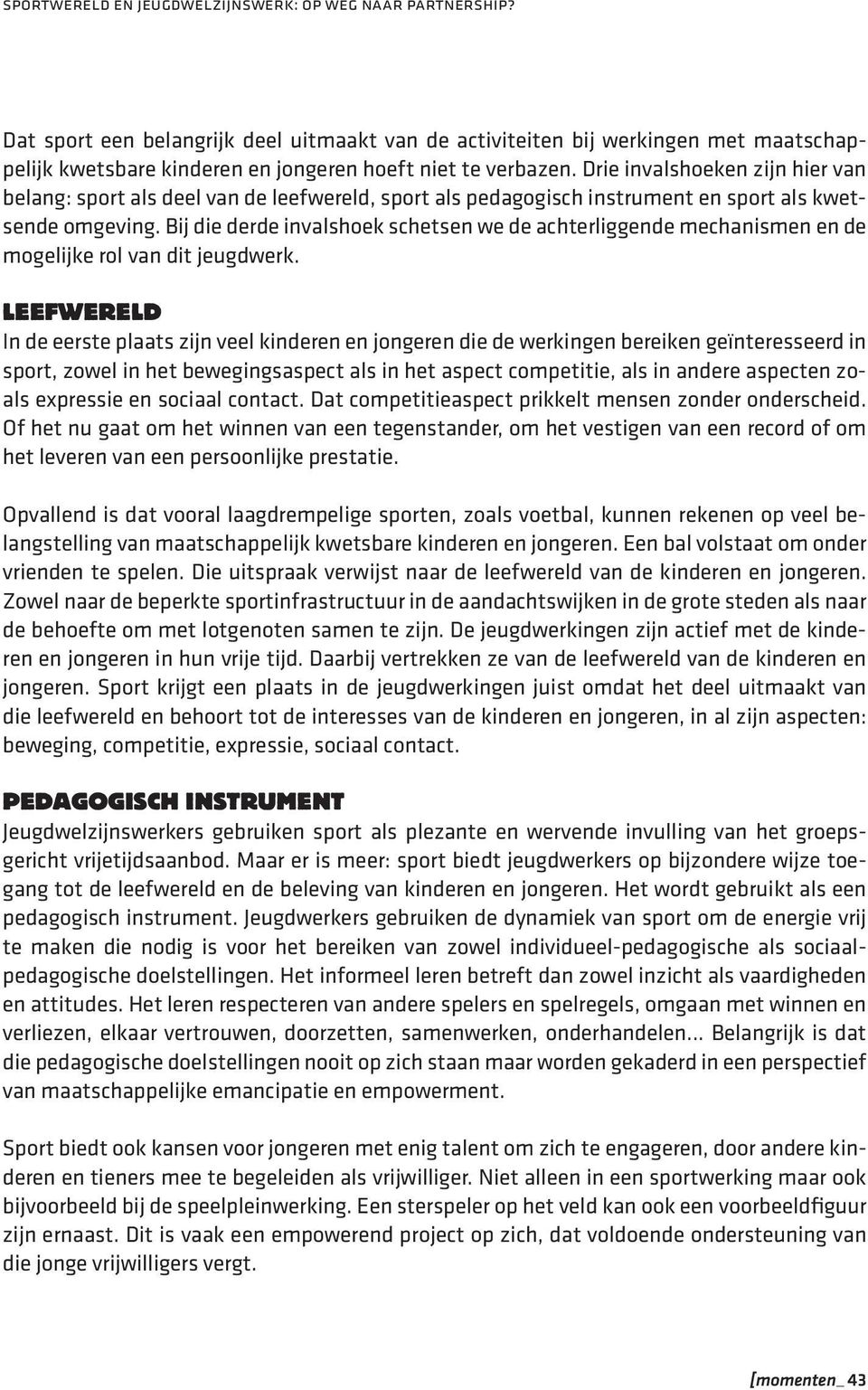 Drie invalshoeken zijn hier van belang: sport als deel van de leefwereld, sport als pedagogisch instrument en sport als kwetsende omgeving.