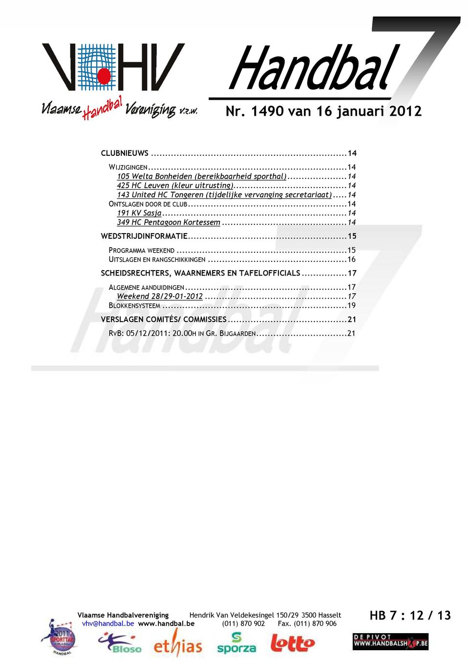 .. 14 WEDSTRIJDINFORMATIE... 15 PROGRAMMA WEEKEND... 15 UITSLAGEN EN RANGSCHIKKINGEN... 16 SCHEIDSRECHTERS, WAARNEMERS EN TAFELOFFICIALS.