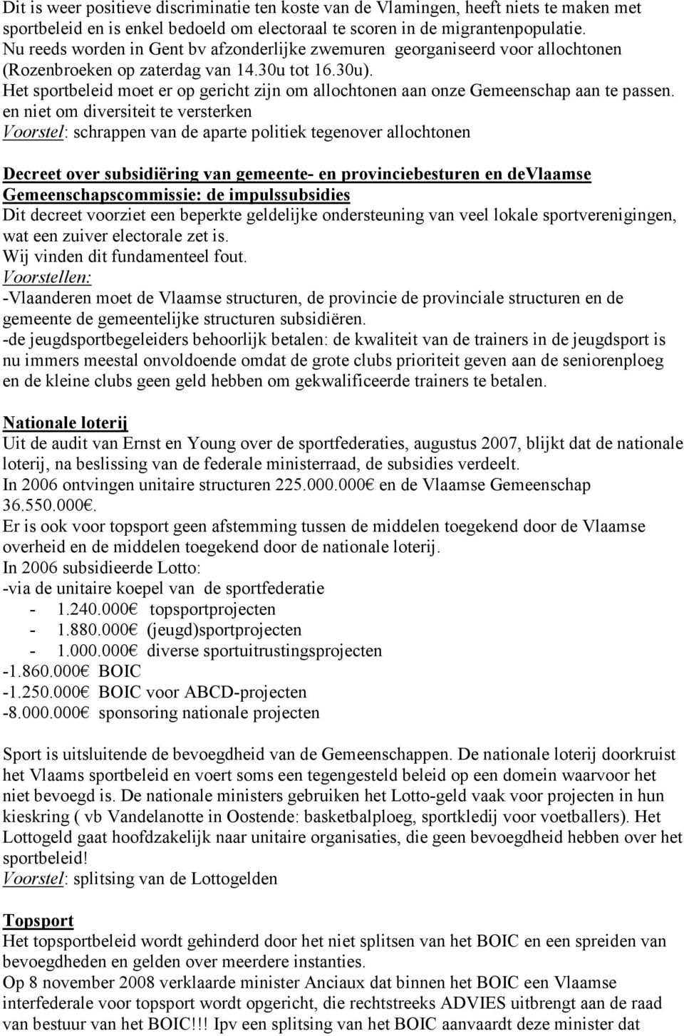 Het sportbeleid moet er op gericht zijn om allochtonen aan onze Gemeenschap aan te passen.