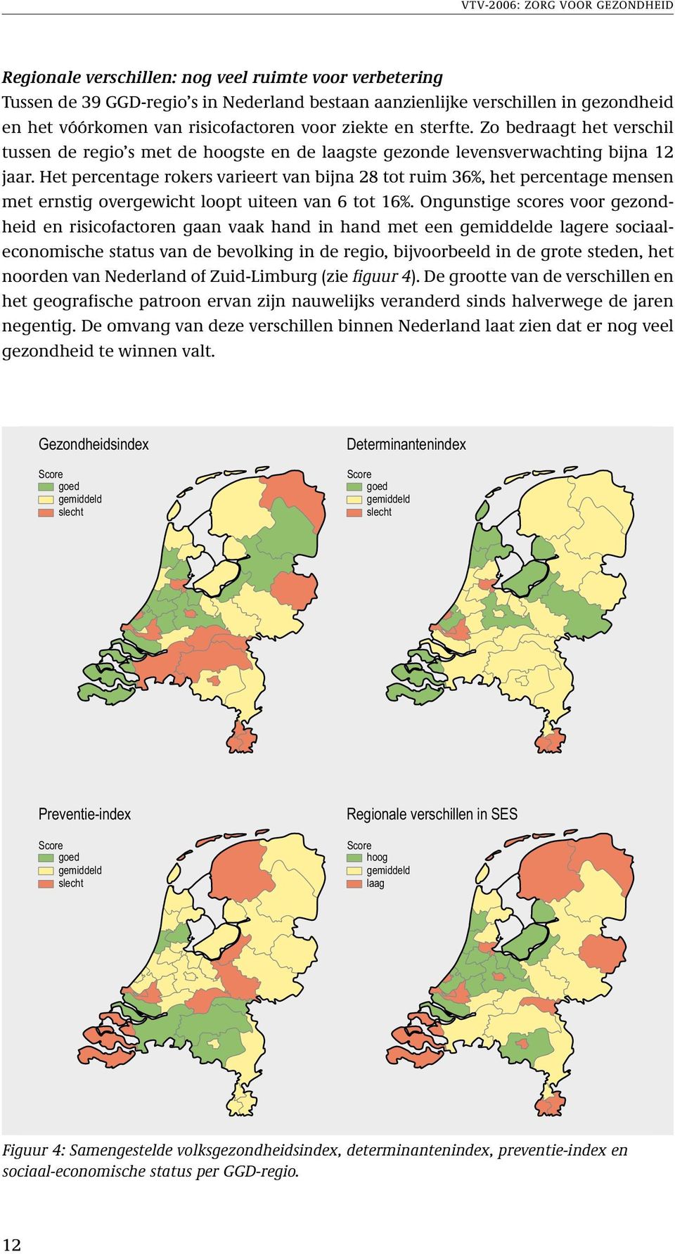 Het percentage rokers varieert van bijna 28 tot ruim 36%, het percentage mensen met ernstig overgewicht loopt uiteen van 6 tot 16%.