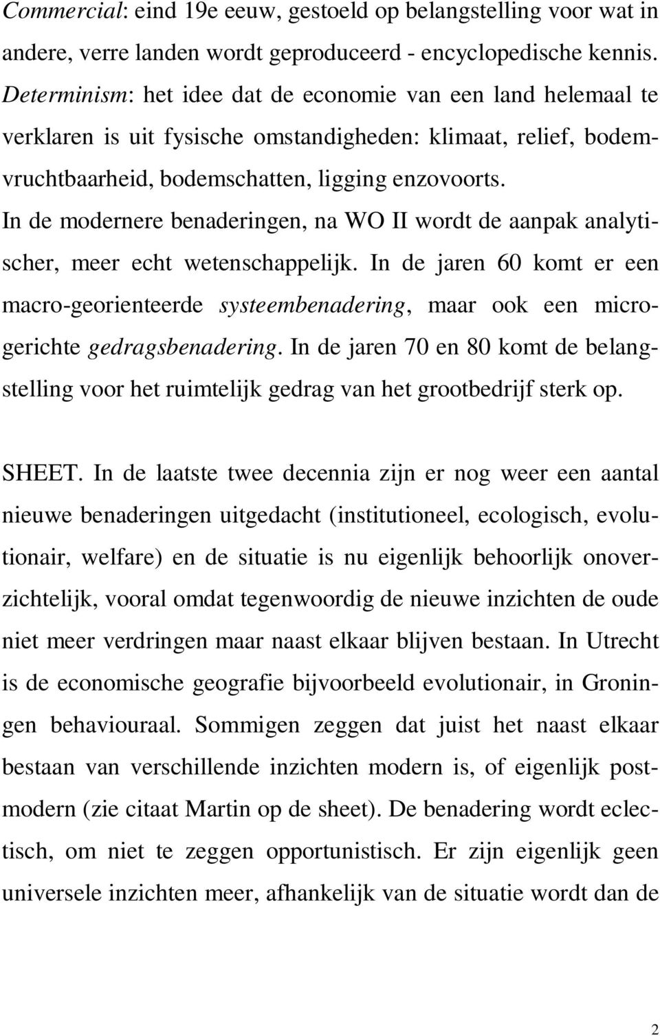 In de modernere benaderingen, na WO II wordt de aanpak analytischer, meer echt wetenschappelijk.