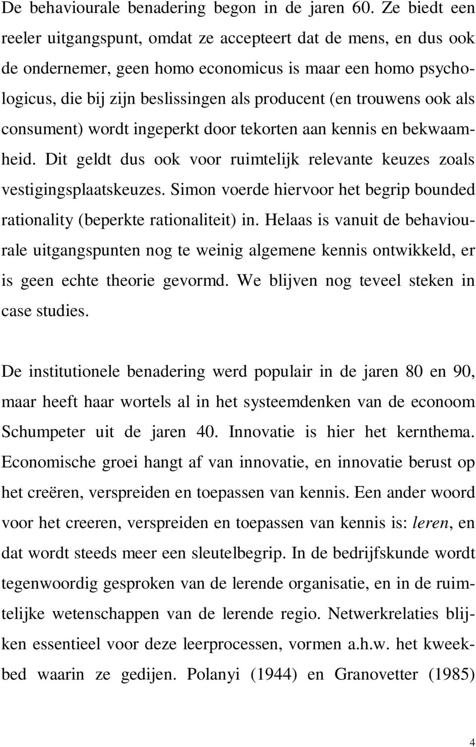 ook als consument) wordt ingeperkt door tekorten aan kennis en bekwaamheid. Dit geldt dus ook voor ruimtelijk relevante keuzes zoals vestigingsplaatskeuzes.