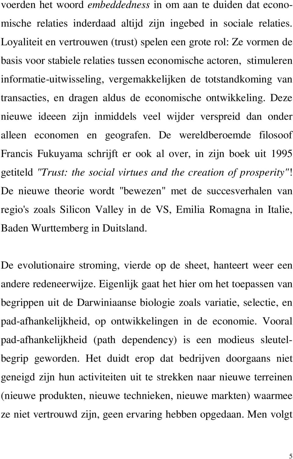 transacties, en dragen aldus de economische ontwikkeling. Deze nieuwe ideeen zijn inmiddels veel wijder verspreid dan onder alleen economen en geografen.