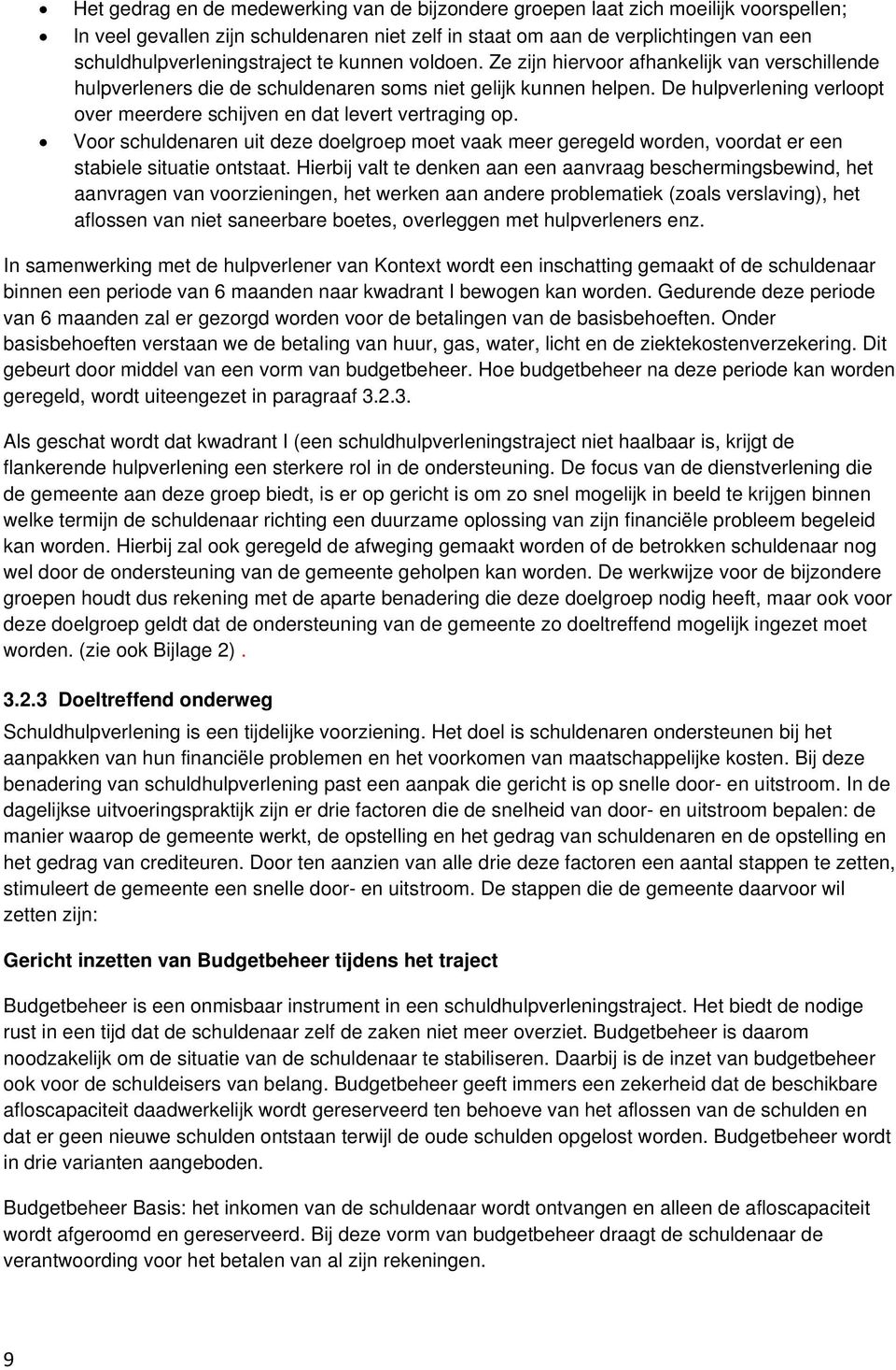 De hulpverlening verloopt over meerdere schijven en dat levert vertraging op. Voor schuldenaren uit deze doelgroep moet vaak meer geregeld worden, voordat er een stabiele situatie ontstaat.