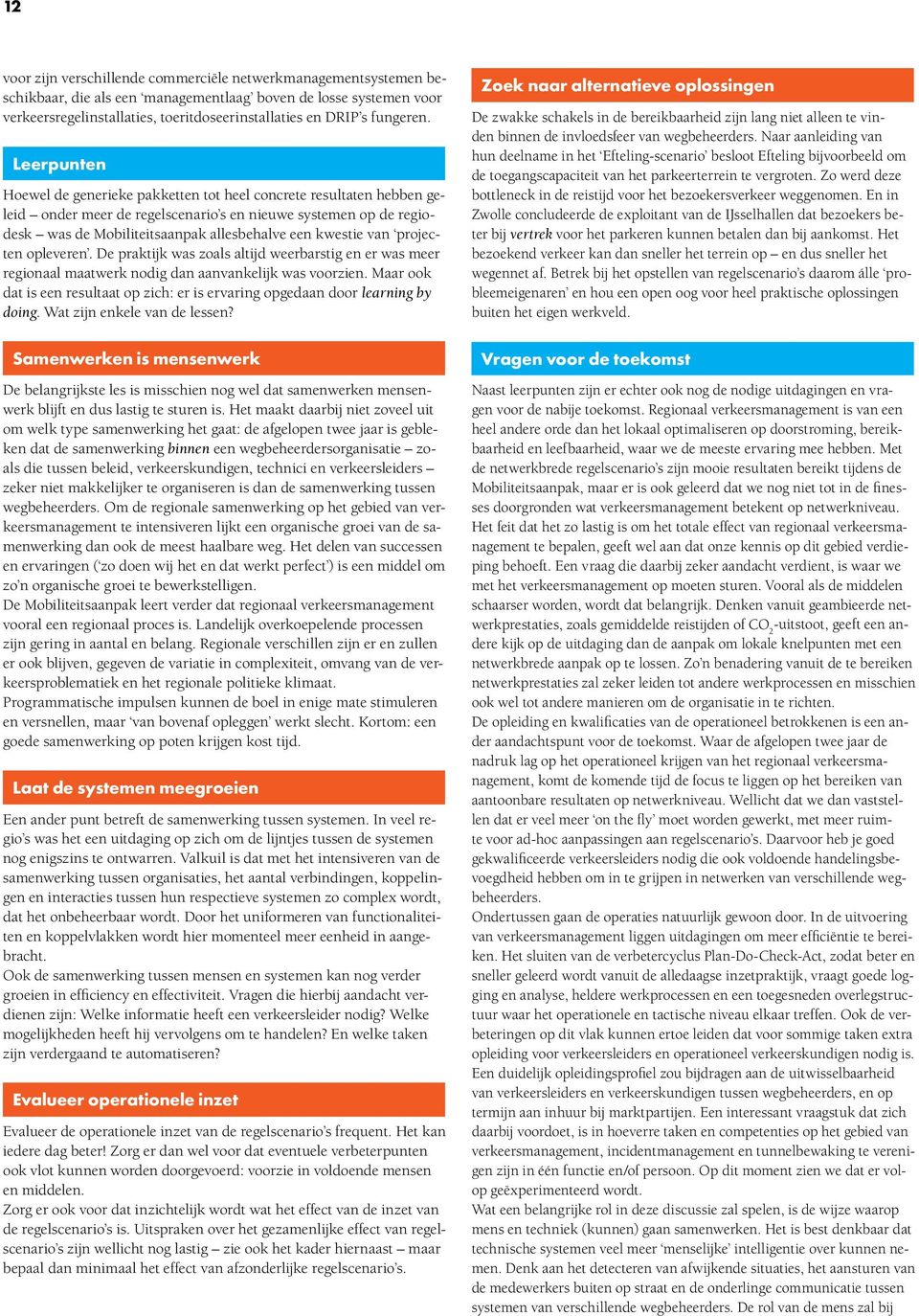 Leerpunten Hoewel de generieke pakketten tot heel concrete resultaten hebben geleid onder meer de regelscenario s en nieuwe systemen op de regiodesk was de Mobiliteitsaanpak allesbehalve een kwestie