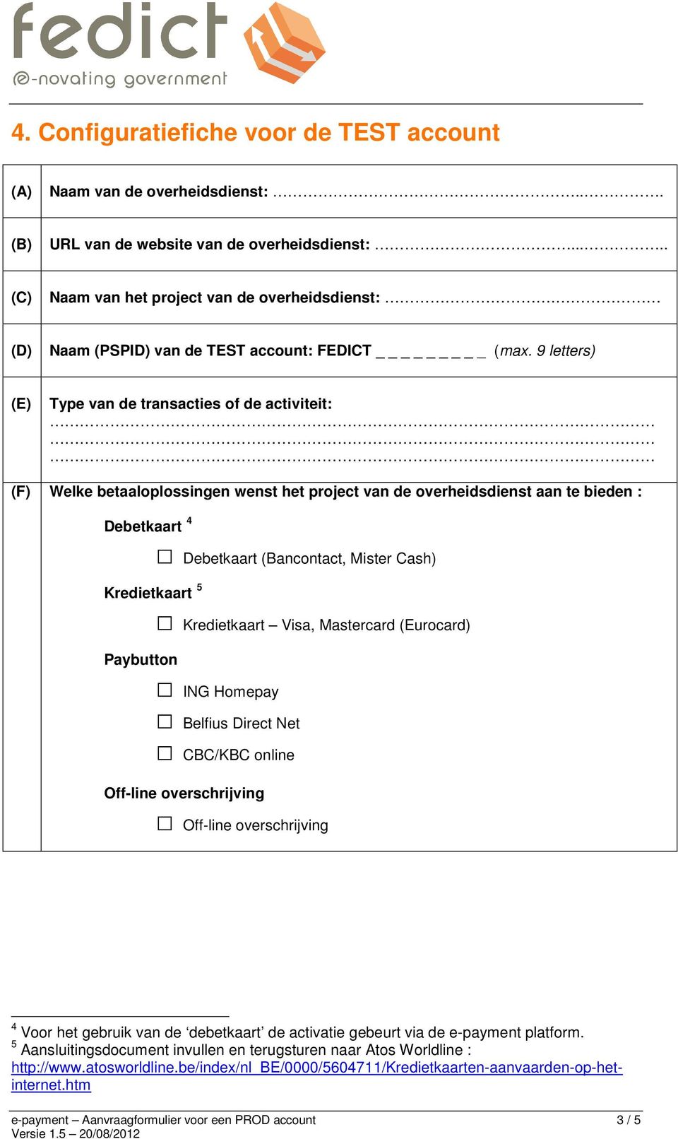 9 letters) (E) Type van de transacties of de activiteit: (F) Welke betaaloplossingen wenst het project van de overheidsdienst aan te bieden : Debetkaart 4 Debetkaart (Bancontact, Mister Cash)