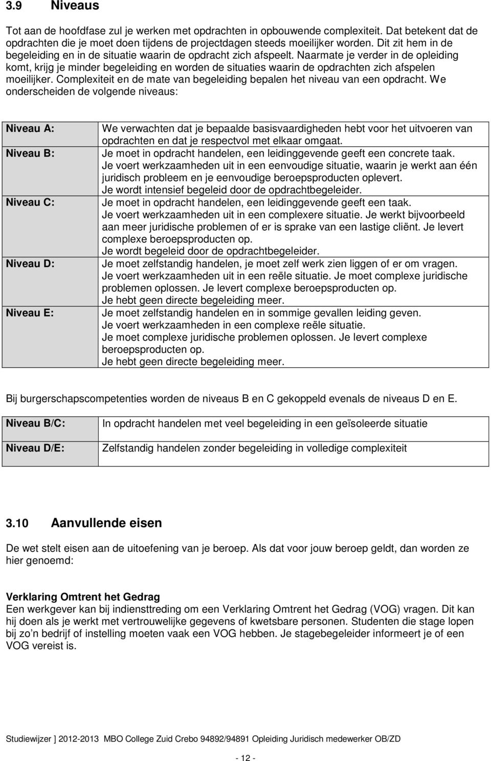 Naarmate je verder in de opleiding komt, krijg je minder begeleiding en worden de situaties waarin de opdrachten zich afspelen moeilijker.