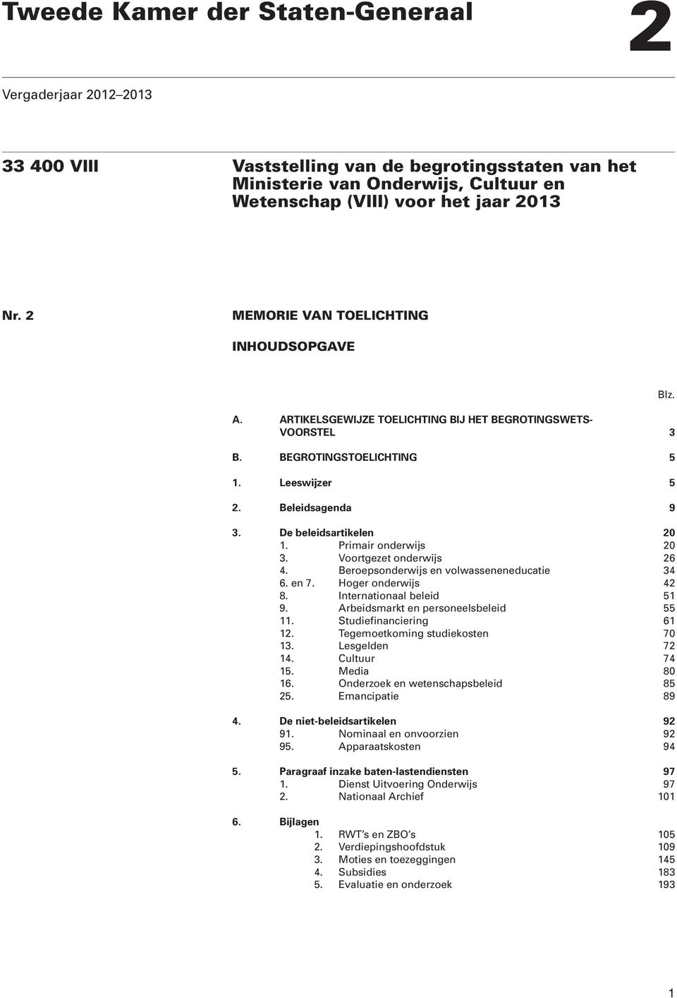 Primair onderwijs 20 3. Voortgezet onderwijs 26 4. Beroepsonderwijs en volwasseneneducatie 34 6. en 7. Hoger onderwijs 42 8. Internationaal beleid 51 9. Arbeidsmarkt en personeelsbeleid 55 11.