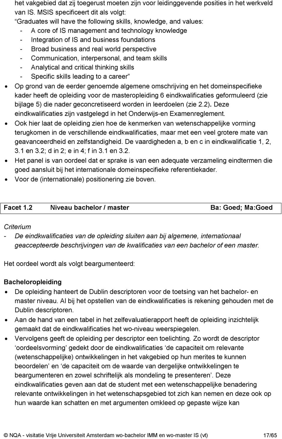 Broad business and real world perspective - Communication, interpersonal, and team skills - Analytical and critical thinking skills - Specific skills leading to a career Op grond van de eerder