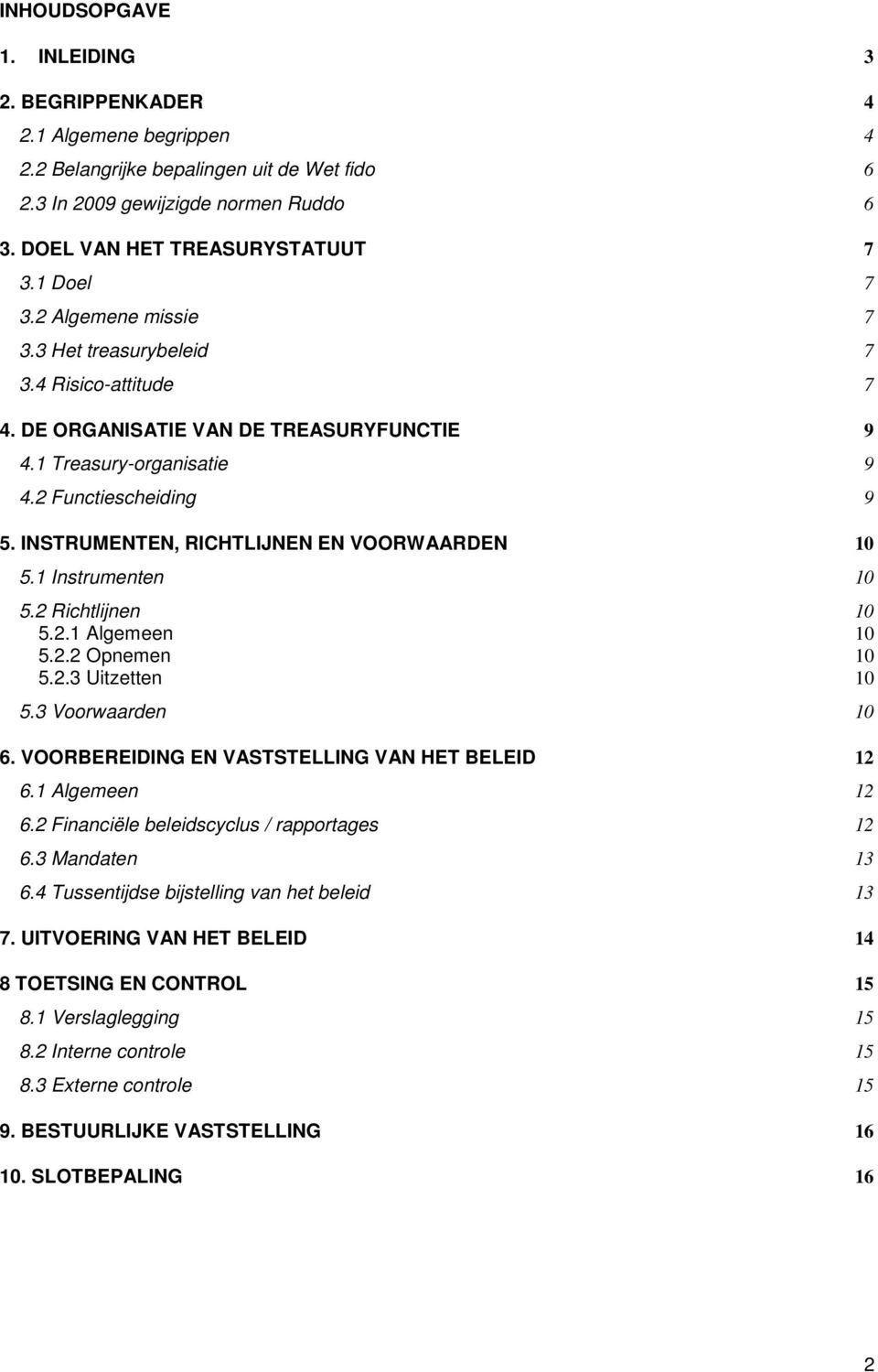 INSTRUMENTEN, RICHTLIJNEN EN VOORWAARDEN 10 5.1 Instrumenten 10 5.2 Richtlijnen 10 5.2.1 Algemeen 10 5.2.2 Opnemen 10 5.2.3 Uitzetten 10 5.3 Voorwaarden 10 6.