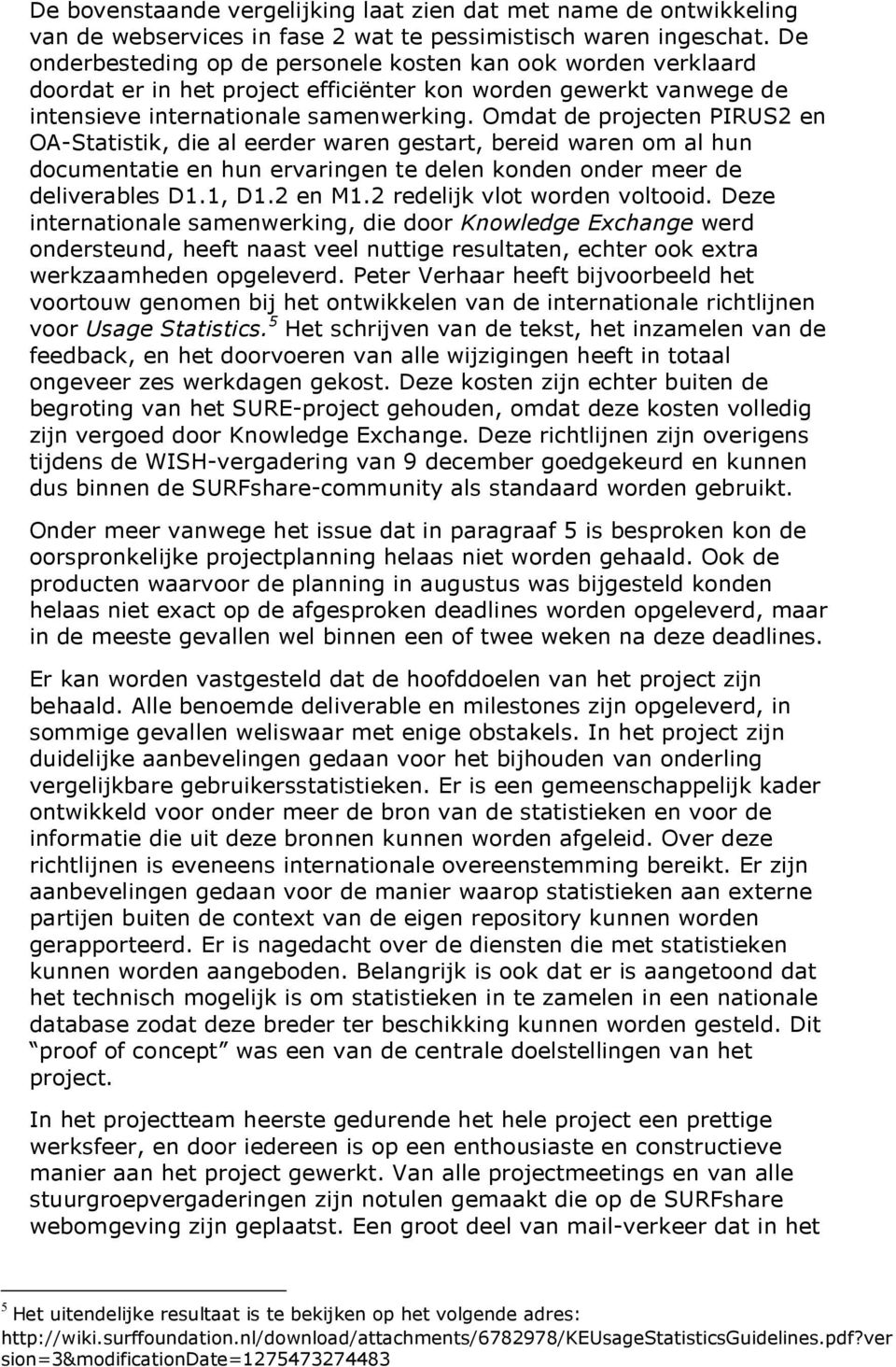 Omdat de projecten PIRUS2 en OA-Statistik, die al eerder waren gestart, bereid waren om al hun documentatie en hun ervaringen te delen konden onder meer de deliverables D1.1, D1.2 en M1.