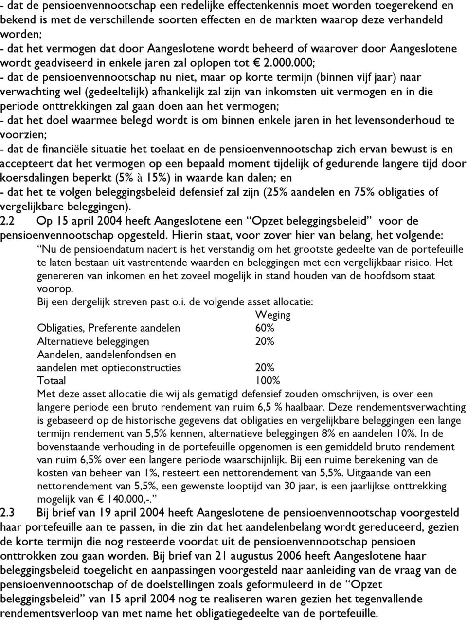 000; - dat de pensioenvennootschap nu niet, maar op korte termijn (binnen vijf jaar) naar verwachting wel (gedeeltelijk) afhankelijk zal zijn van inkomsten uit vermogen en in die periode