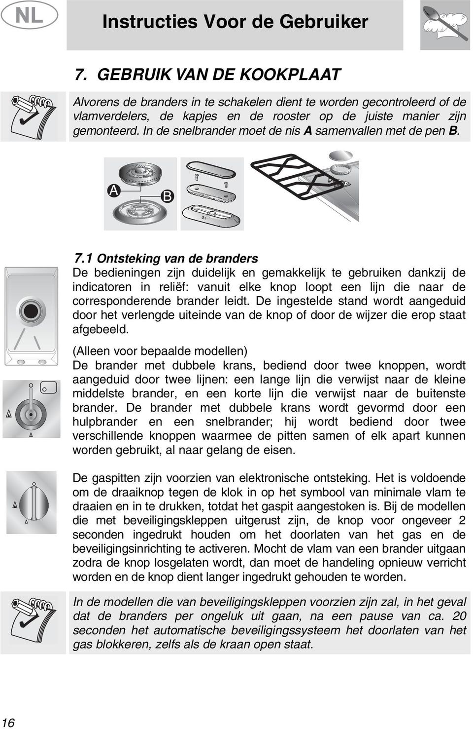 In de snelbrander moet de nis A samenvallen met de pen B. 7.