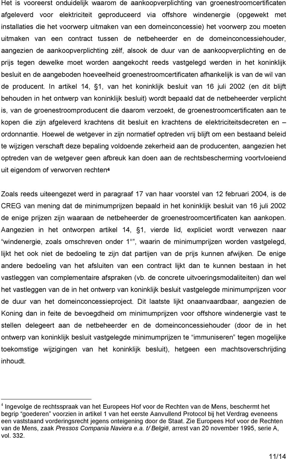 aankoopverplichting en de prijs tegen dewelke moet worden aangekocht reeds vastgelegd werden in het koninklijk besluit en de aangeboden hoeveelheid groenestroomcertificaten afhankelijk is van de wil