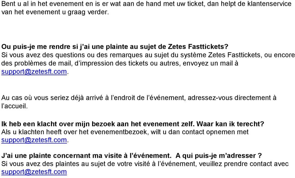 Au cas où vous seriez déjà arrivé à l endroit de l événement, adressez-vous directement à l accueil. Ik heb een klacht over mijn bezoek aan het evenement zelf. Waar kan ik terecht?