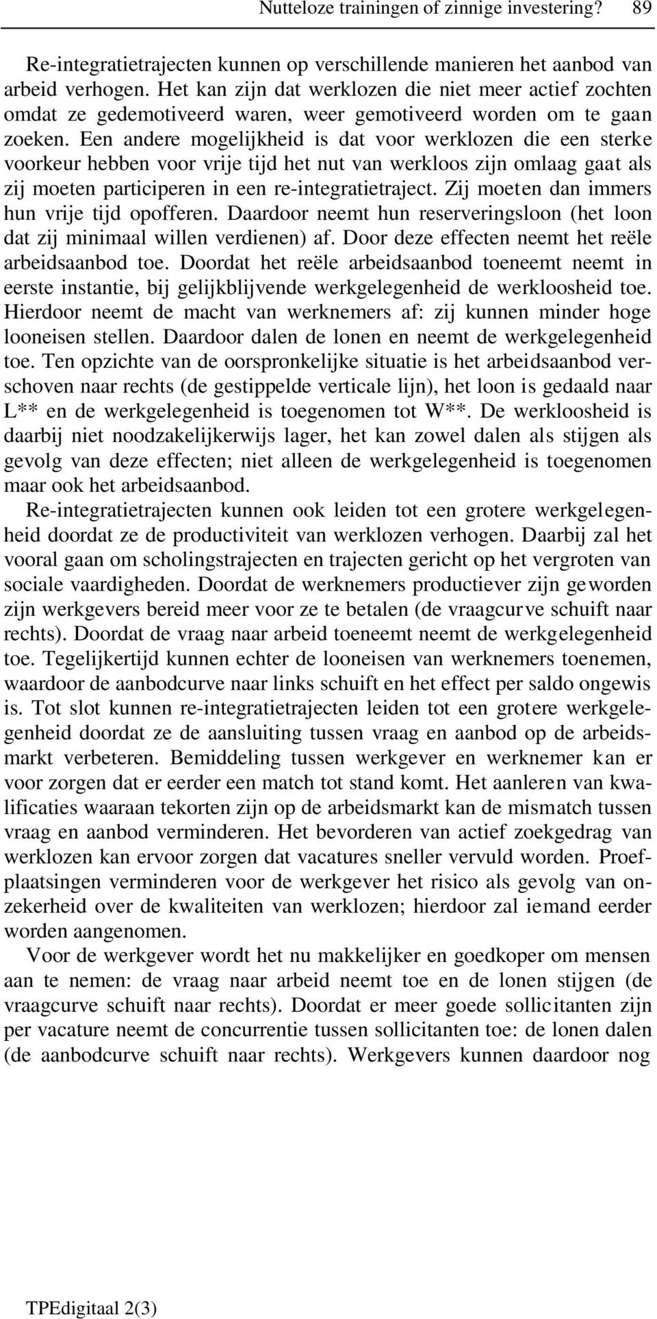 Een andere mogelijkheid is dat voor werklozen die een sterke voorkeur hebben voor vrije tijd het nut van werkloos zijn omlaag gaat als zij moeten participeren in een re-integratietraject.