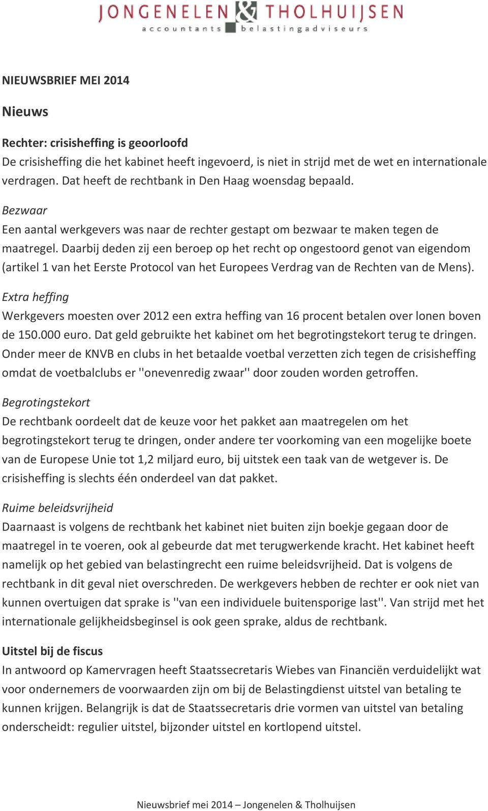 Daarbij deden zij een beroep op het recht op ongestoord genot van eigendom (artikel 1 van het Eerste Protocol van het Europees Verdrag van de Rechten van de Mens).