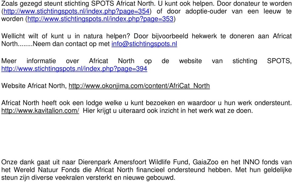 Door bijvoorbeeld hekwerk te doneren aan Africat North...Neem dan contact op met info@stichtingspots.nl Meer informatie over Africat North op de website van stichting SPOTS, http://www.stichtingspots.nl/index.