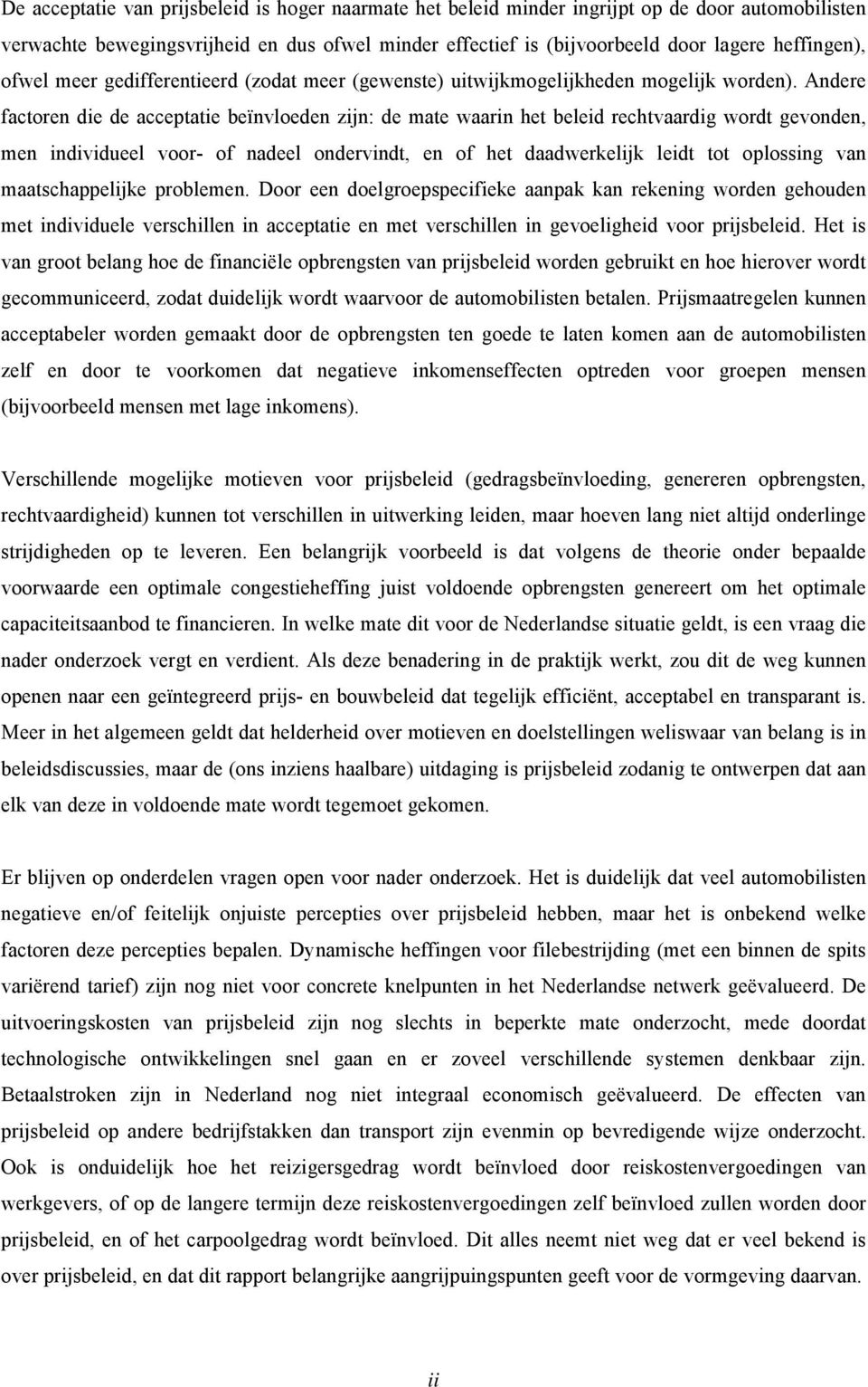 Andere factoren die de acceptatie beïnvloeden zijn: de mate waarin het beleid rechtvaardig wordt gevonden, men individueel voor- of nadeel ondervindt, en of het daadwerkelijk leidt tot oplossing van