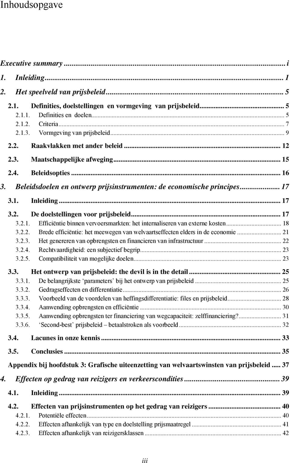 Beleidsdoelen en ontwerp prijsinstrumenten: de economische principes... 17 3.1. Inleiding... 17 3.2. De doelstellingen voor prijsbeleid... 17 3.2.1. Efficiëntie binnen vervoersmarkten: het internaliseren van externe kosten.