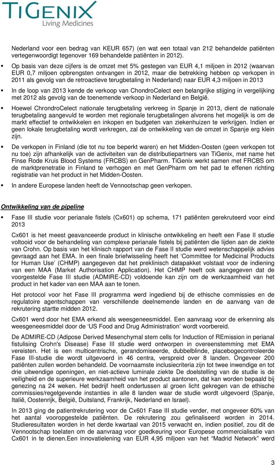 de retroactieve terugbetaling in Nederland) naar EUR 4,3 miljoen in 2013 In de loop van 2013 kende de verkoop van ChondroCelect een belangrijke stijging in vergelijking met 2012 als gevolg van de