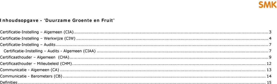 .. 7 Certificatie-Instelling Audits - Algemeen (CIAA)... 7 Certificaathouder Algemeen (CHA).