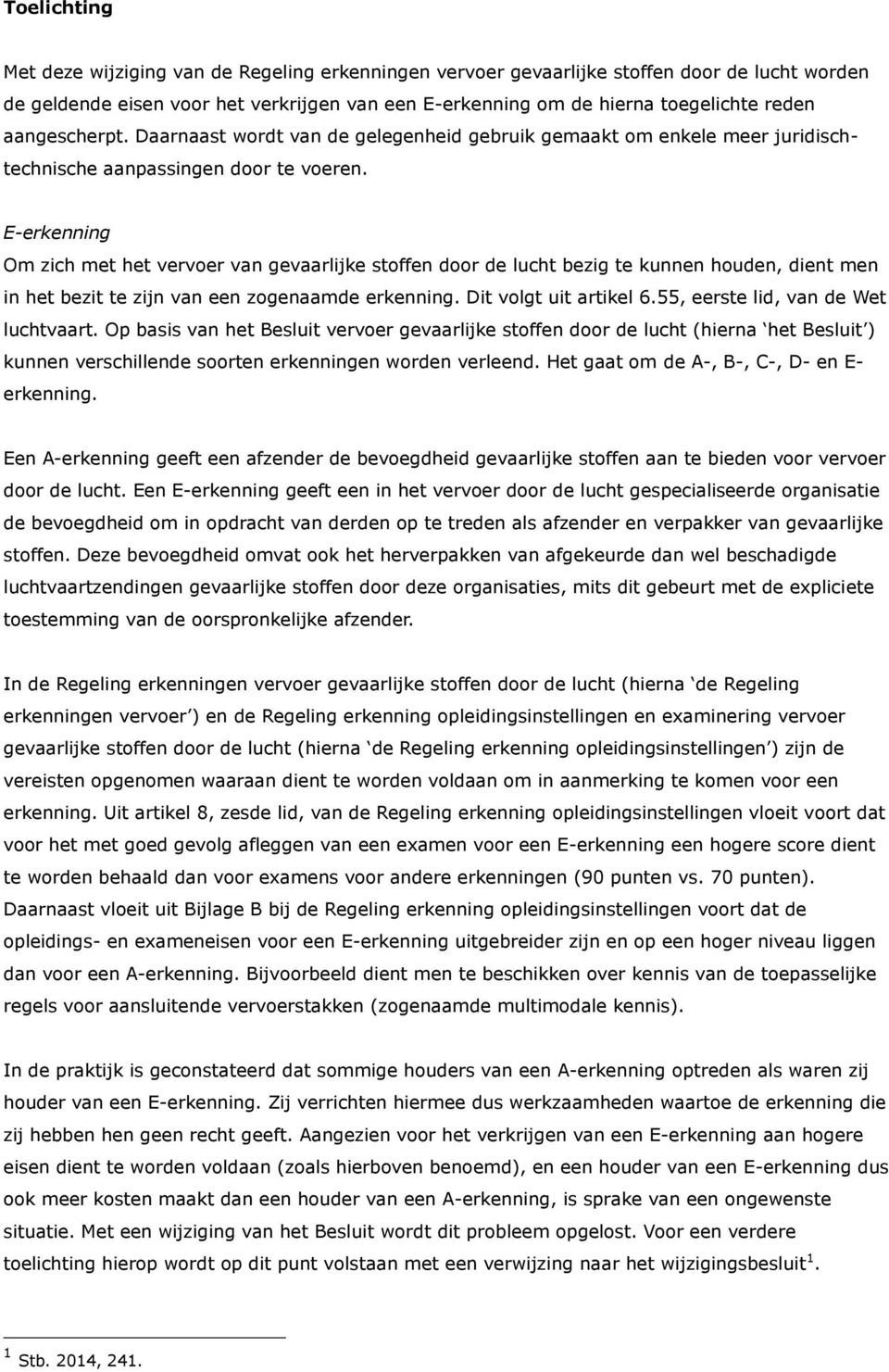 E-erkenning Om zich met het vervoer van gevaarlijke stoffen door de lucht bezig te kunnen houden, dient men in het bezit te zijn van een zogenaamde erkenning. Dit volgt uit artikel 6.