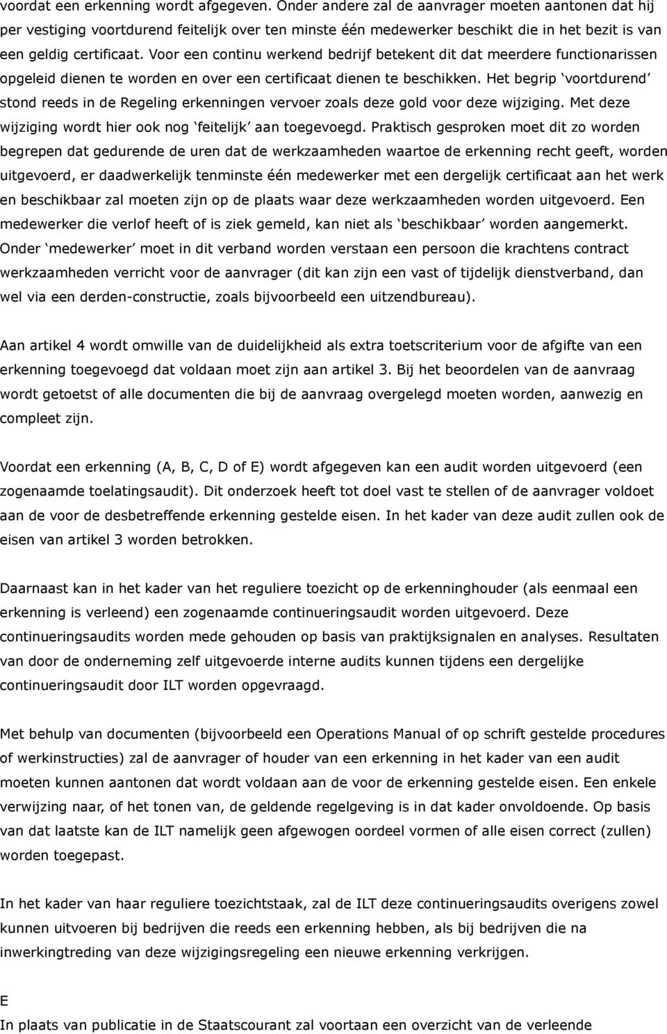 Voor een continu werkend bedrijf betekent dit dat meerdere functionarissen opgeleid dienen te worden en over een certificaat dienen te beschikken.