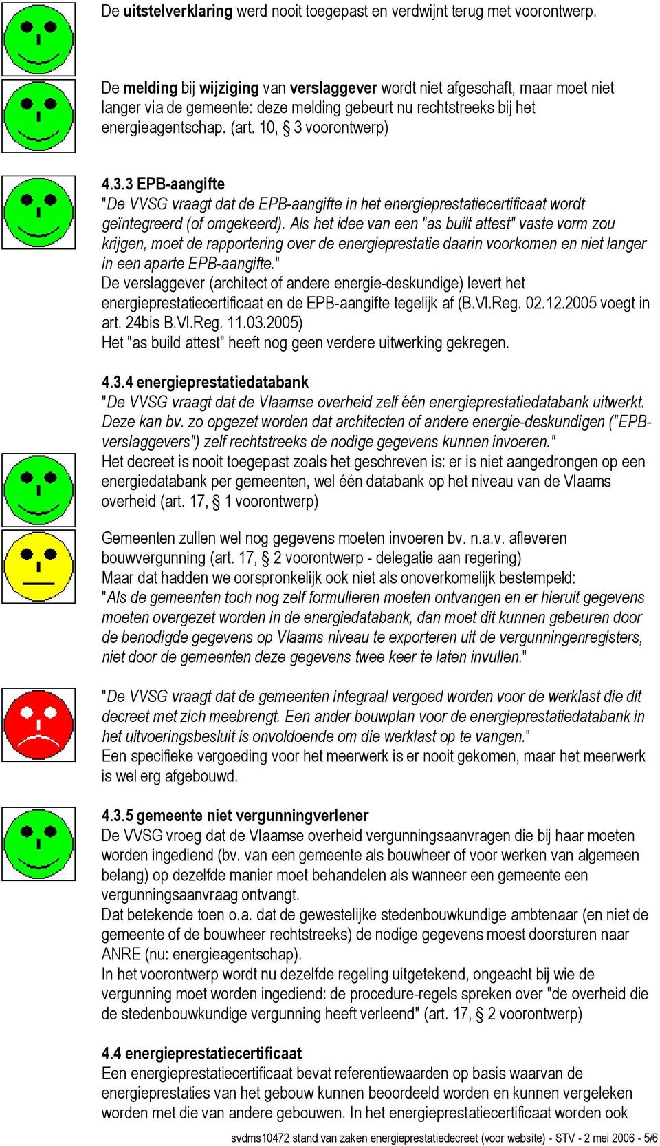 voorontwerp) 4.3.3 EPB-aangifte "De VVSG vraagt dat de EPB-aangifte in het energieprestatiecertificaat wordt geïntegreerd (of omgekeerd).