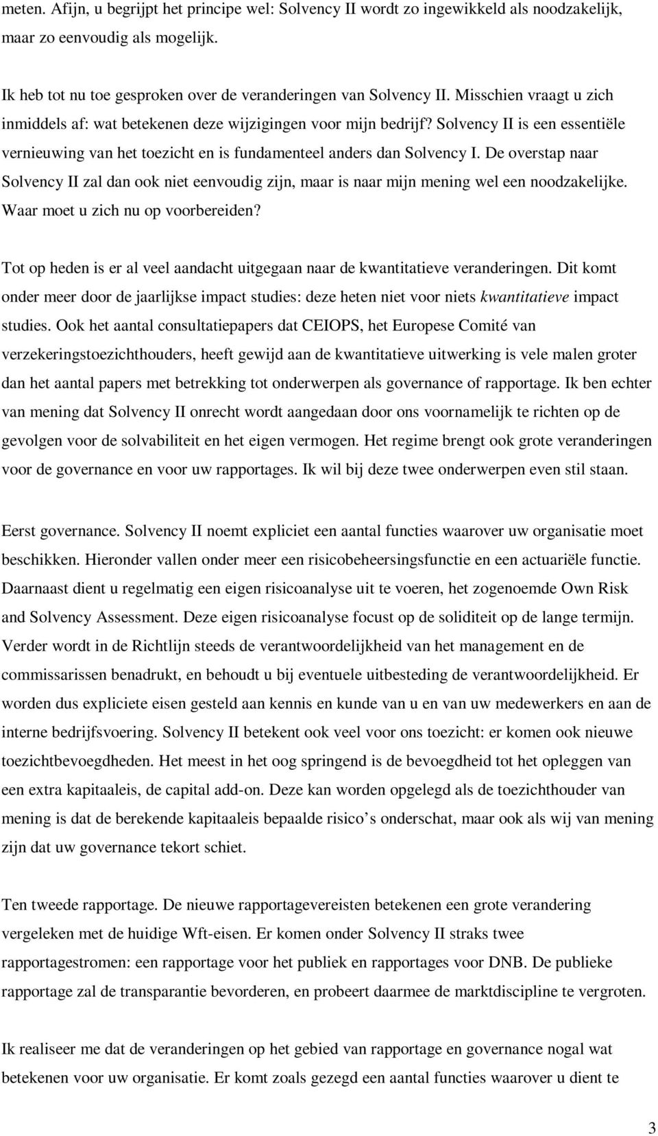 De overstap naar Solvency II zal dan ook niet eenvoudig zijn, maar is naar mijn mening wel een noodzakelijke. Waar moet u zich nu op voorbereiden?