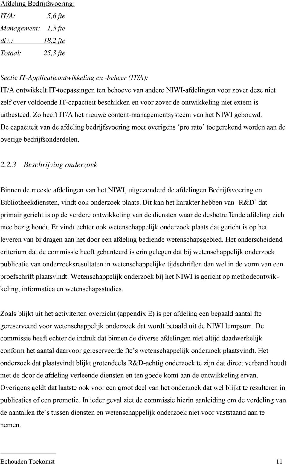 IT-capaciteit beschikken en voor zover de ontwikkeling niet extern is uitbesteed. Zo heeft IT/A het nieuwe content-managementsysteem van het NIWI gebouwd.