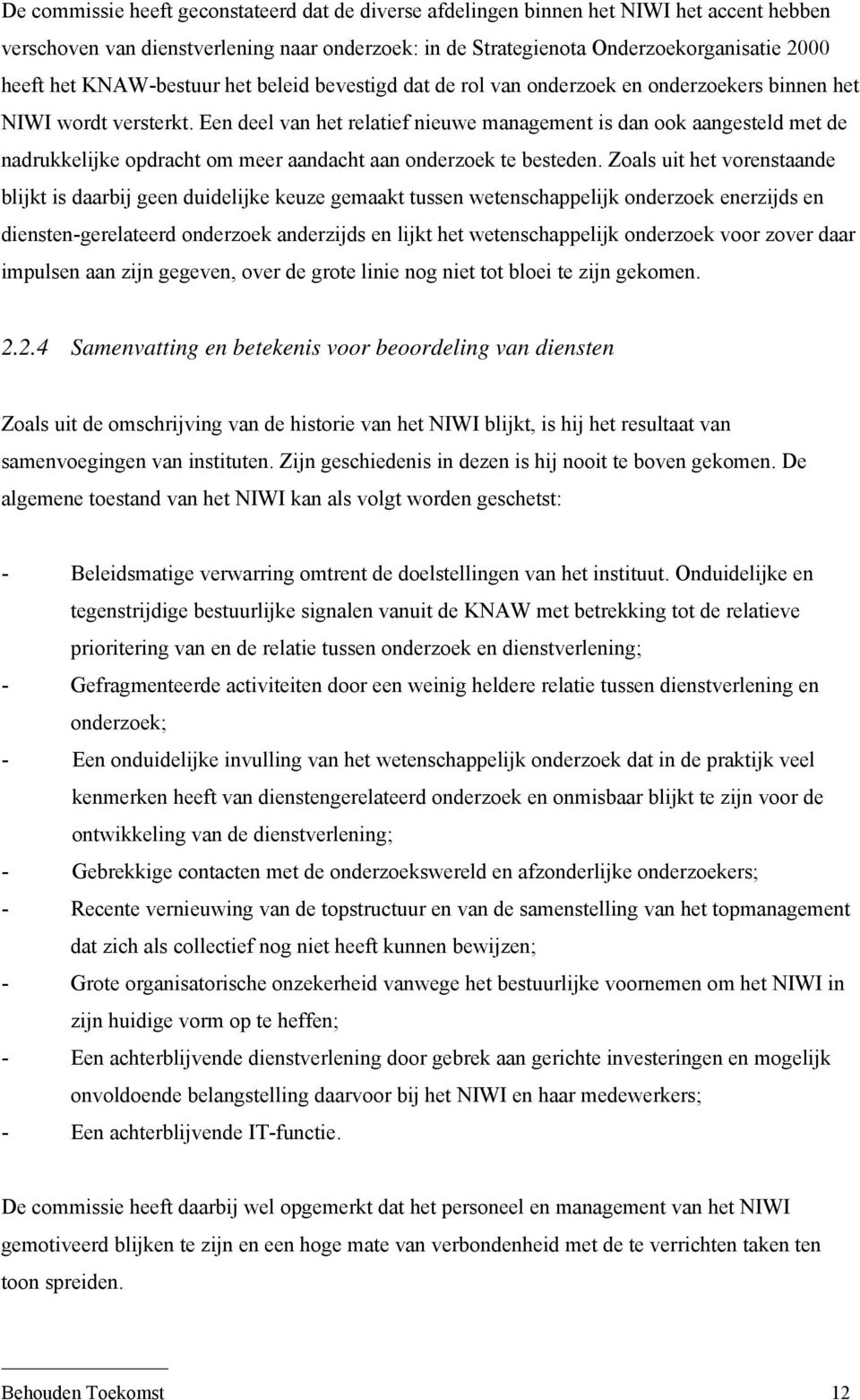 Een deel van het relatief nieuwe management is dan ook aangesteld met de nadrukkelijke opdracht om meer aandacht aan onderzoek te besteden.