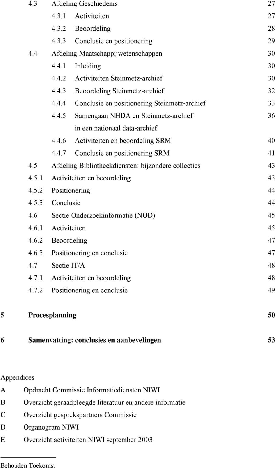 4.7 Conclusie en positionering SRM 41 4.5 Afdeling Bibliotheekdiensten: bijzondere collecties 43 4.5.1 Activiteiten en beoordeling 43 4.5.2 Positionering 44 4.5.3 Conclusie 44 4.