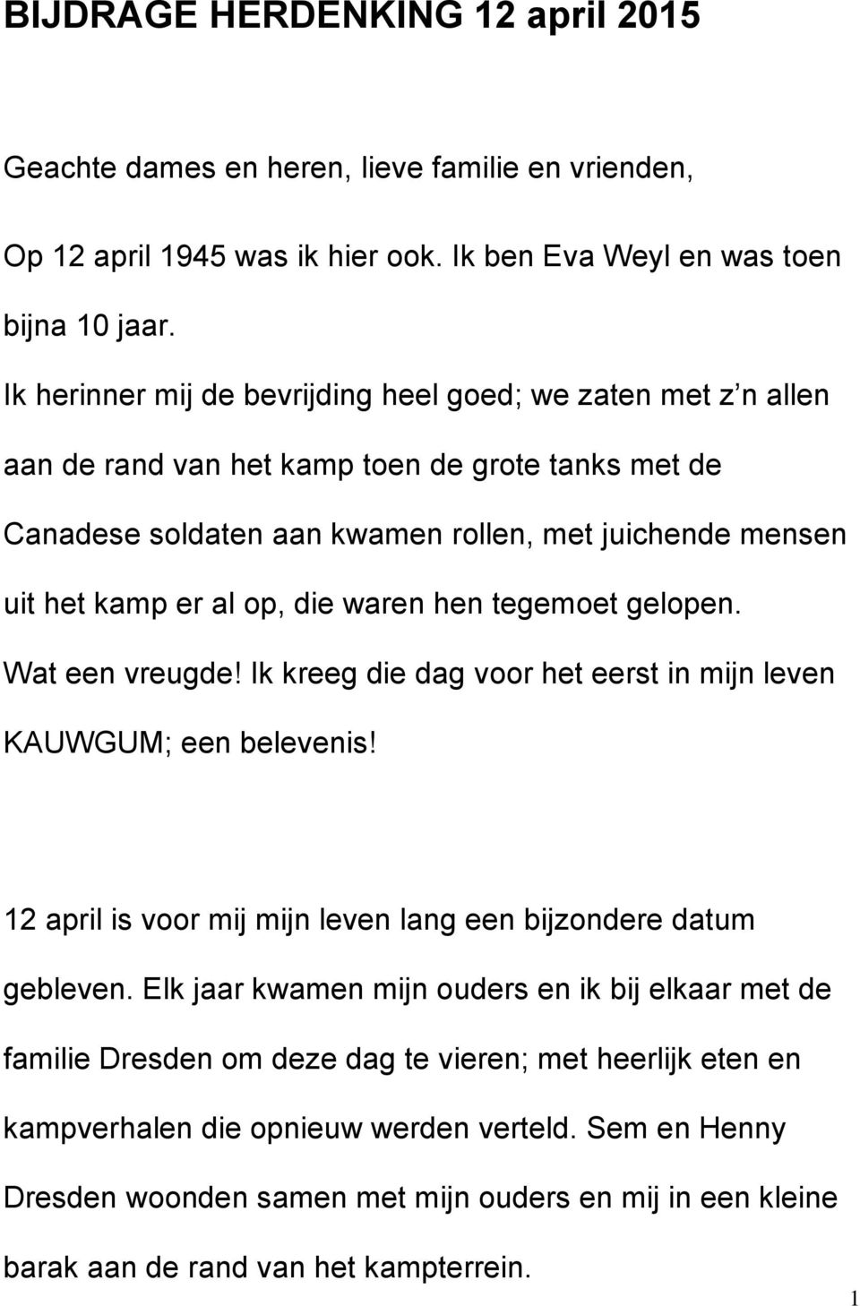 die waren hen tegemoet gelopen. Wat een vreugde! Ik kreeg die dag voor het eerst in mijn leven KAUWGUM; een belevenis! 12 april is voor mij mijn leven lang een bijzondere datum gebleven.