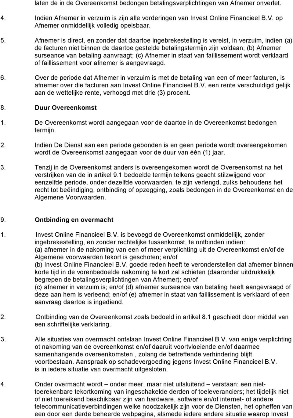 Afnemer is direct, en zonder dat daartoe ingebrekestelling is vereist, in verzuim, indien (a) de facturen niet binnen de daartoe gestelde betalingstermijn zijn voldaan; (b) Afnemer surseance van