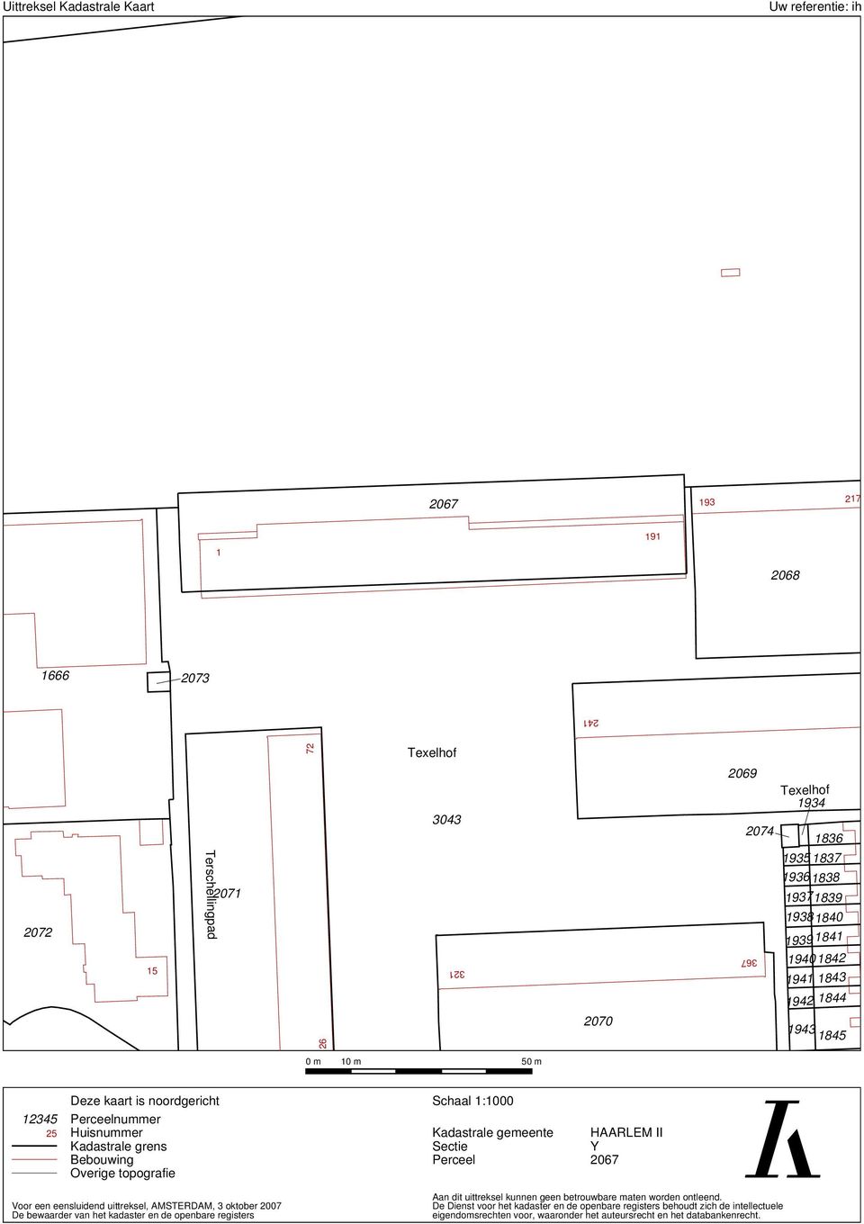 Schaal 1:1000 Kadastrale gemeente Sectie Perceel HAARLEM II Y 2067 Voor een eensluidend uittreksel, AMSTERDAM, 3 oktober 2007 De bewaarder van het kadaster en de openbare registers Aan dit