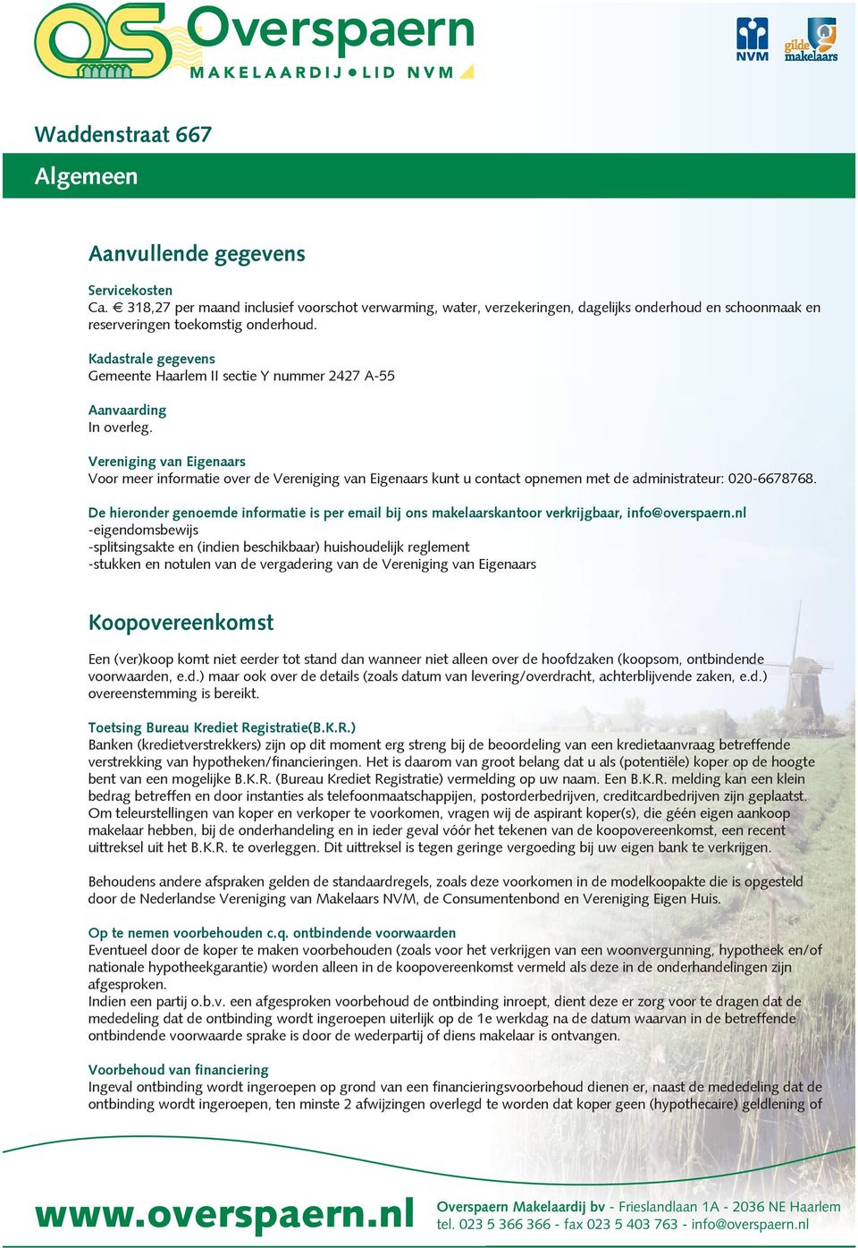 Vereniging van Eigenaars Voor meer informatie over de Vereniging van Eigenaars kunt u contact opnemen met de administrateur: 020-6678768.