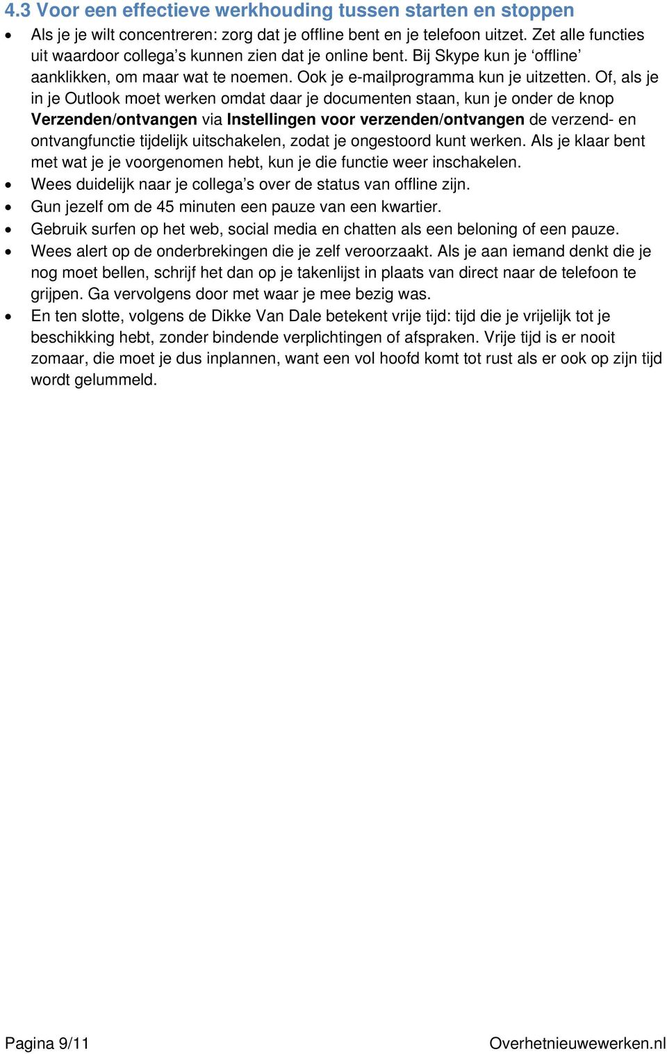 Of, als je in je Outlook moet werken omdat daar je documenten staan, kun je onder de knop Verzenden/ontvangen via Instellingen voor verzenden/ontvangen de verzend- en ontvangfunctie tijdelijk