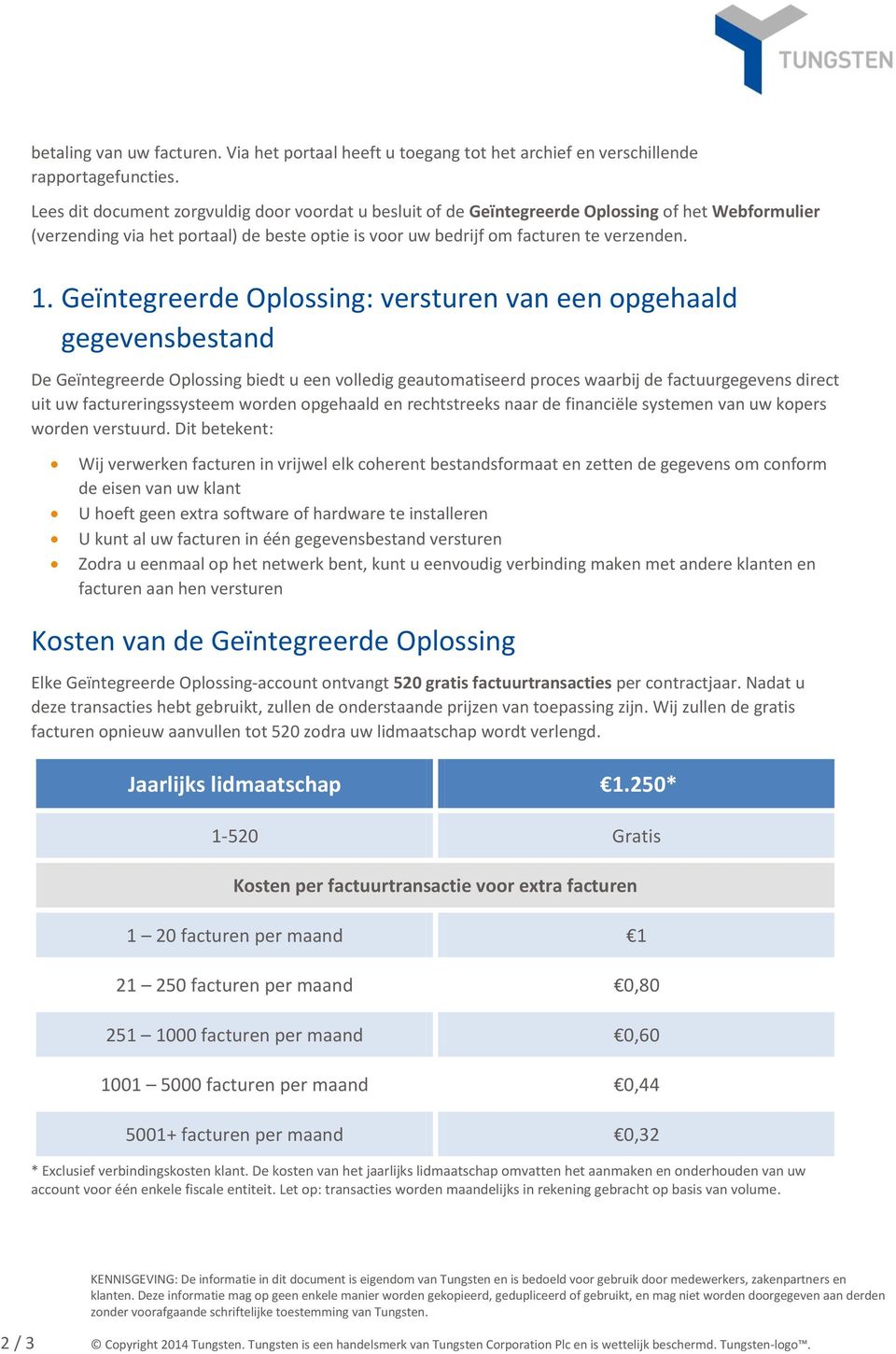 Geïntegreerde Oplossing: versturen van een opgehaald gegevensbestand De Geïntegreerde Oplossing biedt u een volledig geautomatiseerd proces waarbij de factuurgegevens direct uit uw