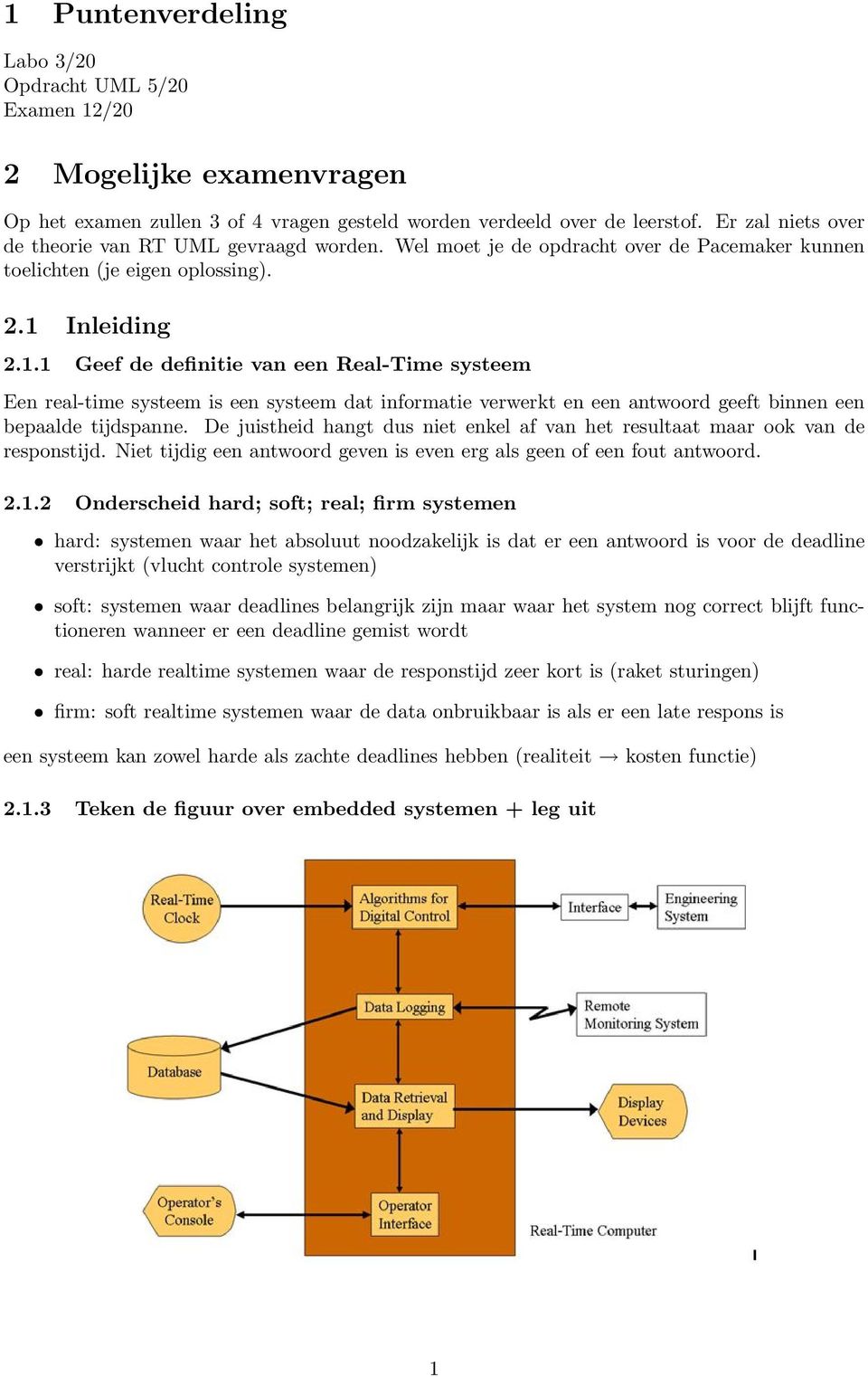 Inleiding 2.1.1 Geef de definitie van een Real-Time systeem Een real-time systeem is een systeem dat informatie verwerkt en een antwoord geeft binnen een bepaalde tijdspanne.