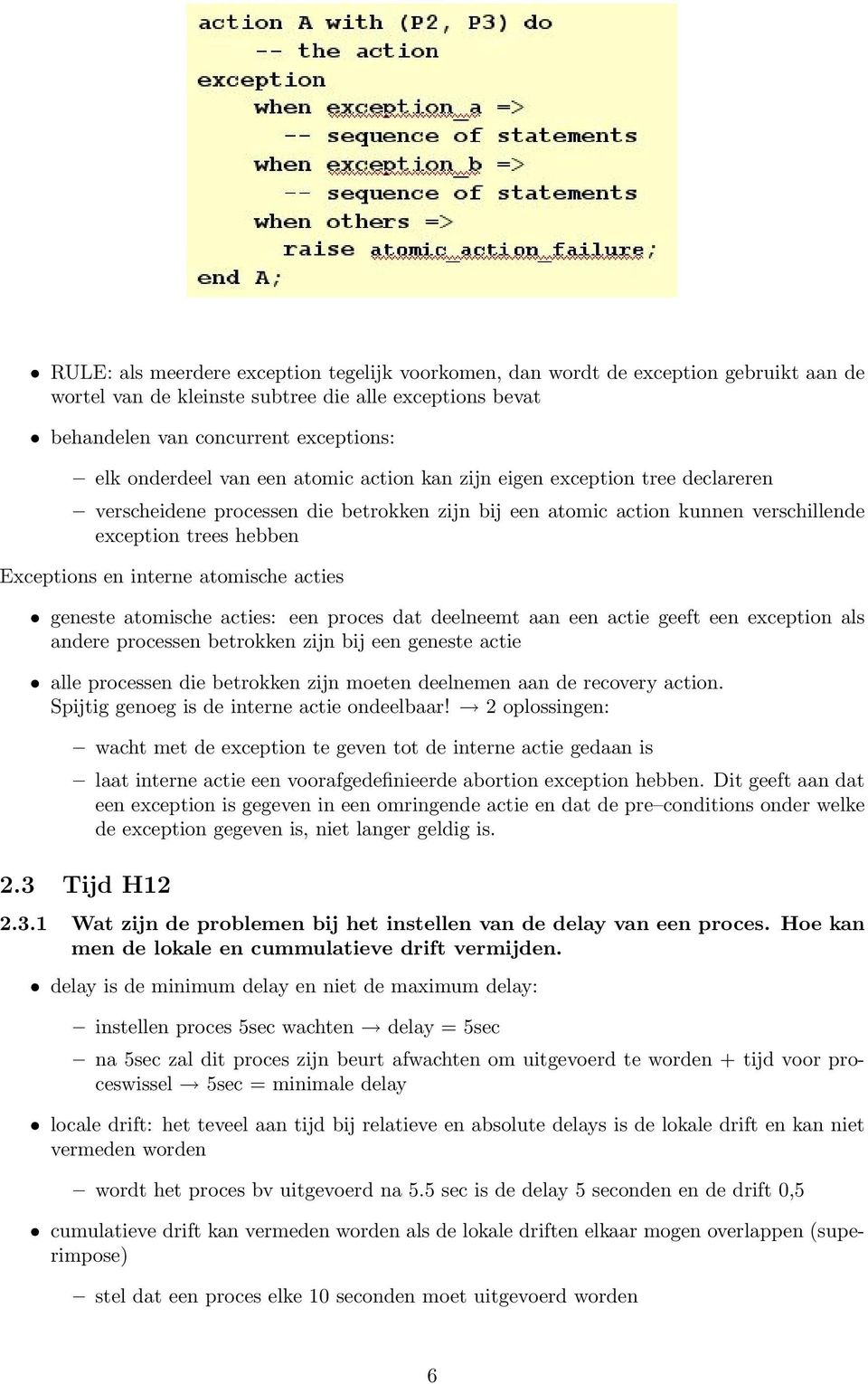 atomische acties geneste atomische acties: een proces dat deelneemt aan een actie geeft een exception als andere processen betrokken zijn bij een geneste actie alle processen die betrokken zijn