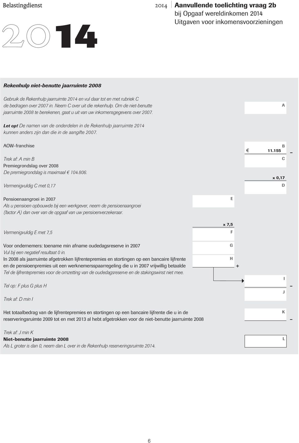 OWfranchise Premiegrondslag over 2008 e premiegrondslag is maximaal 104.806. Vermenigvuldig met 0,17 11.